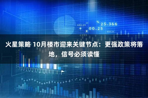 火星策略 10月楼市迎来关键节点：更强政策将落地，信号必须读懂